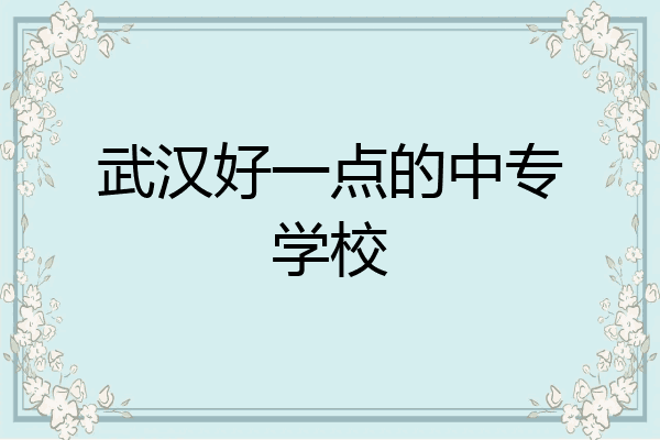 武汉好一点的中专学校