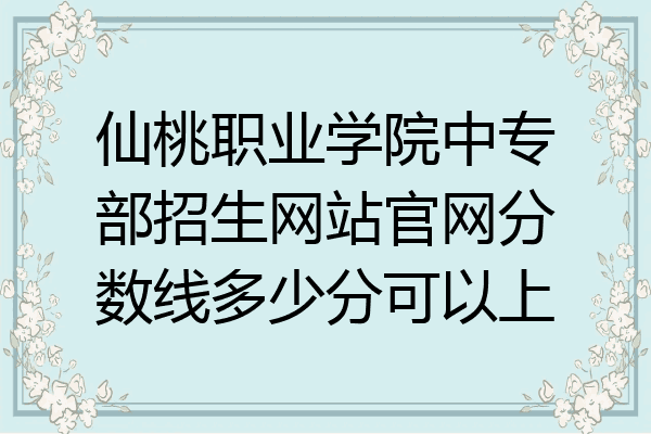 仙桃职业学院中专部招生网站官网分数线多少分可以上