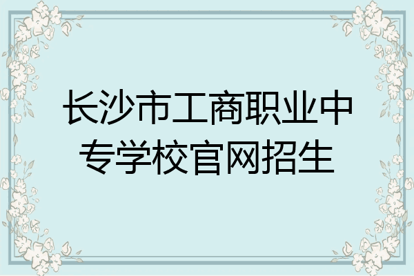 长沙市工商职业中专学校官网招生