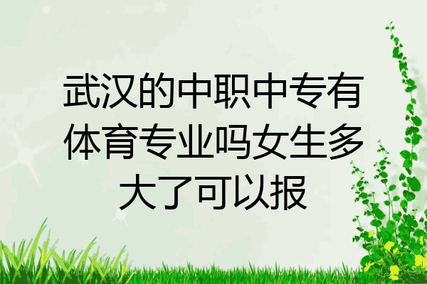 武汉的中职中专有体育专业吗女生多大了可以报