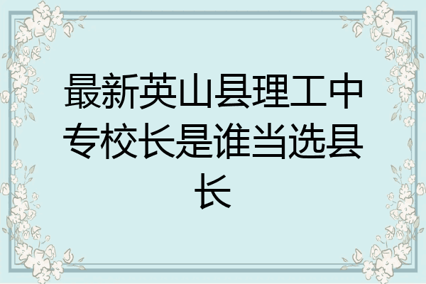 最新英山县理工中专校长是谁当选县长