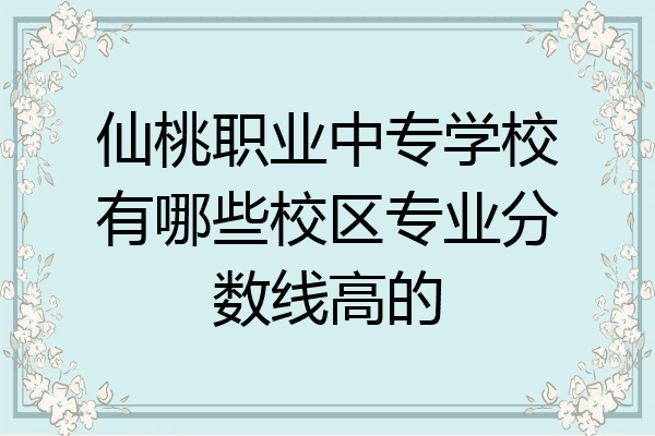 仙桃职业中专学校有哪些校区专业分数线高的