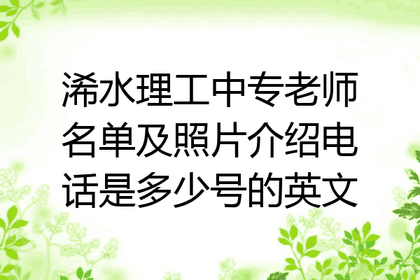 浠水理工中专老师名单及照片介绍电话是多少号的英文