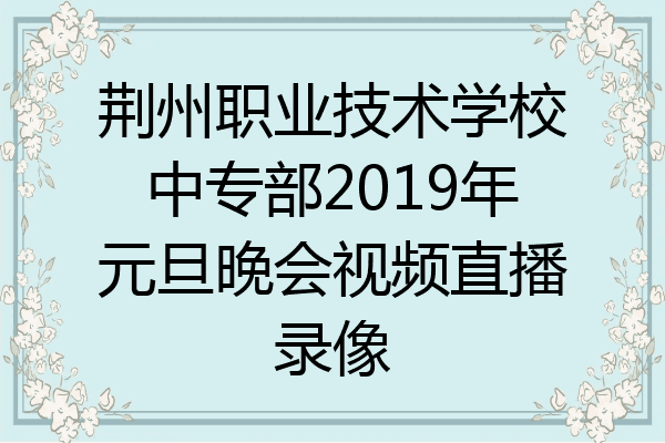 荆州职业技术学校中专部2019年元旦晚会视频直播录像