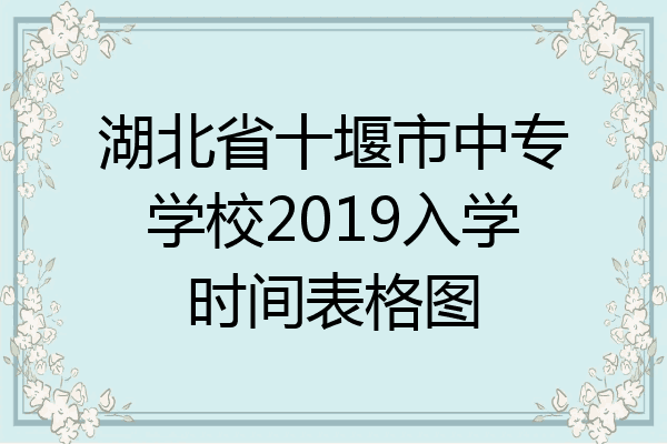 湖北省十堰市中专学校2019入学时间表格图