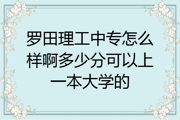 罗田理工中专怎么样啊多少分可以上一本大学的