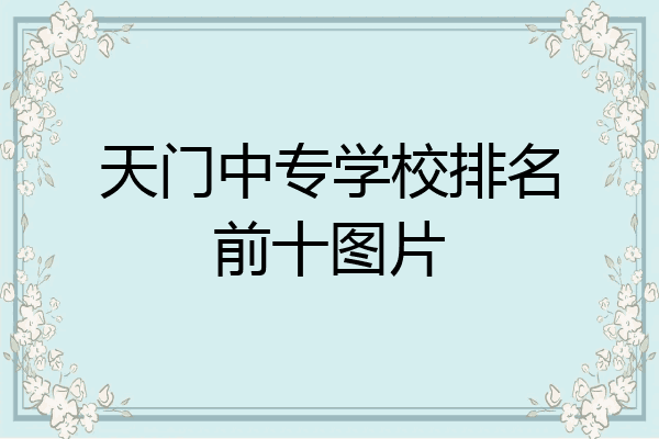 天门中专学校排名前十图片