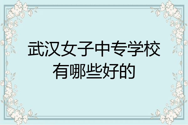 武汉女子中专学校有哪些好的