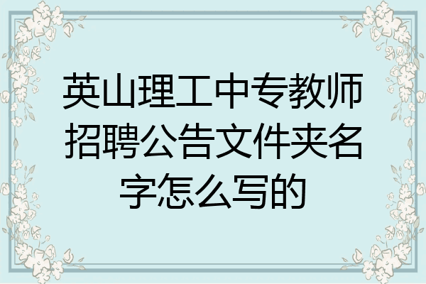 英山理工中专教师招聘公告文件夹名字怎么写的