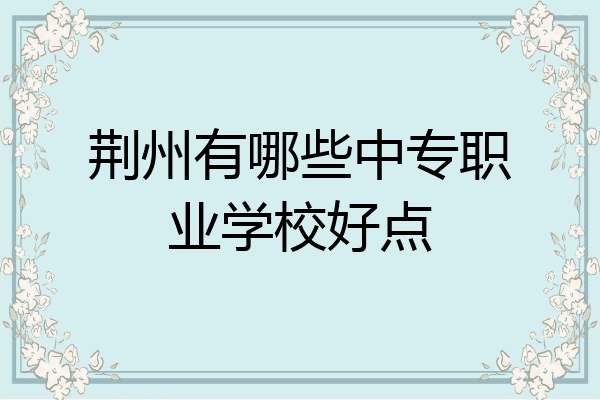 荆州有哪些中专职业学校好点