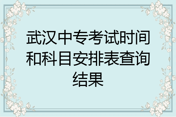 武汉中专考试时间和科目安排表查询结果