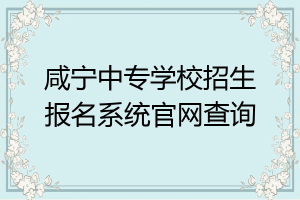 咸宁中专学校招生报名系统官网查询