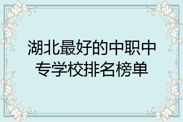 湖北最好的中职中专学校排名榜单