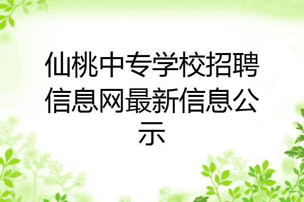 仙桃中专学校招聘信息网最新信息公示