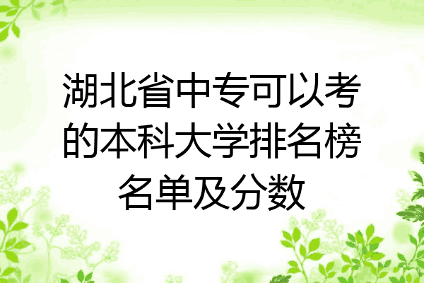 湖北省中专可以考的本科大学排名榜名单及分数