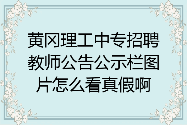 黄冈理工中专招聘教师公告公示栏图片怎么看真假啊