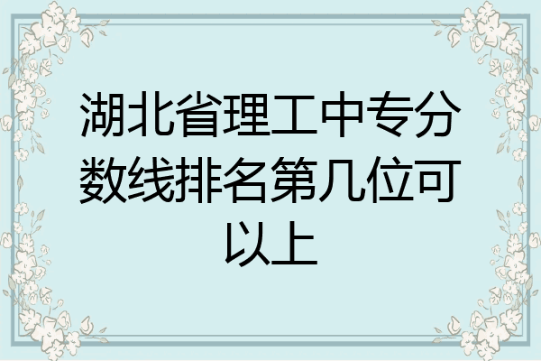 湖北省理工中专分数线排名第几位可以上