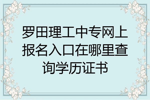罗田理工中专网上报名入口在哪里查询学历证书