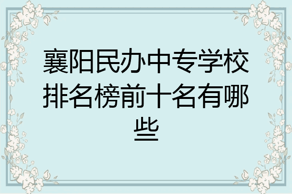 襄阳民办中专学校排名榜前十名有哪些