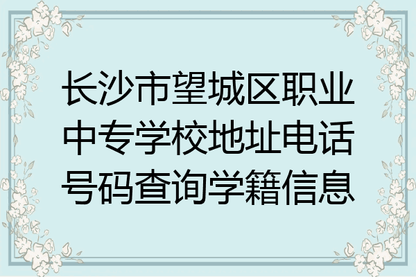 长沙市望城区职业中专学校地址电话号码查询学籍信息