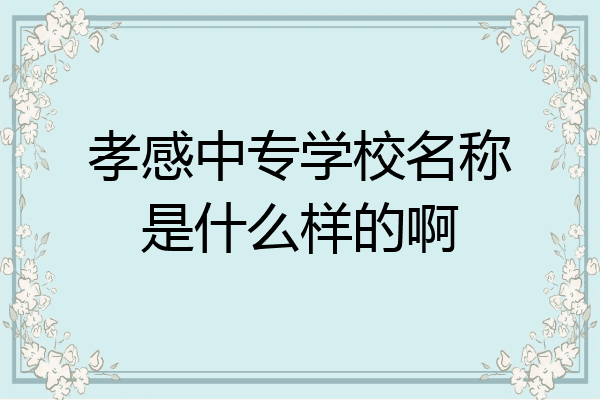 孝感中专学校名称是什么样的啊