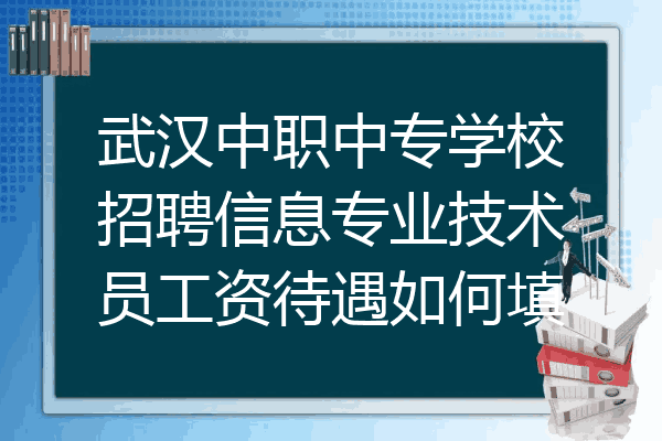 武汉中职中专学校招聘信息专业技术员工资待遇如何填