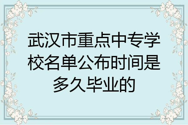 武汉市重点中专学校名单公布时间是多久毕业的
