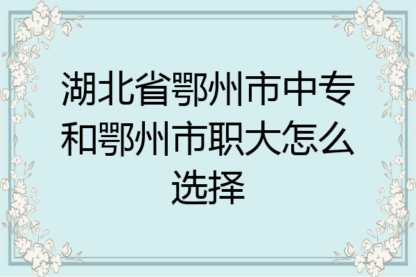 湖北省鄂州市中专和鄂州市职大怎么选择