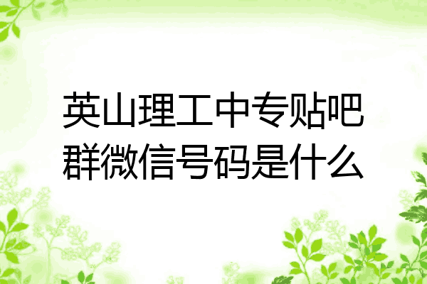英山理工中专贴吧群微信号码是什么