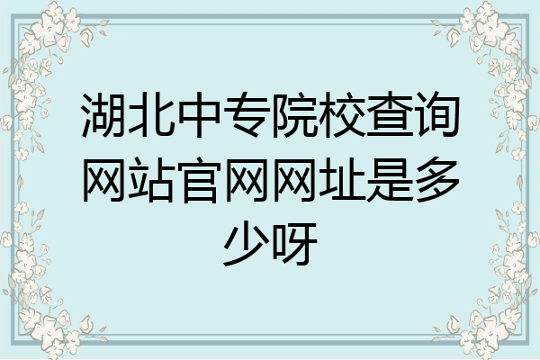 湖北中专院校查询网站官网网址是多少呀
