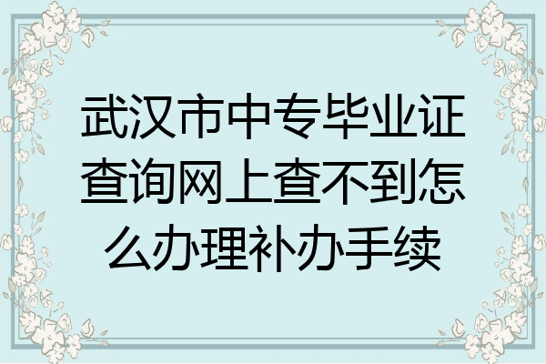 武汉市中专毕业证查询网上查不到怎么办理补办手续