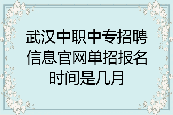 武汉中职中专招聘信息官网单招报名时间是几月