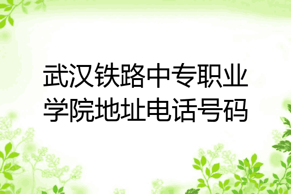 武汉铁路中专职业学院地址电话号码