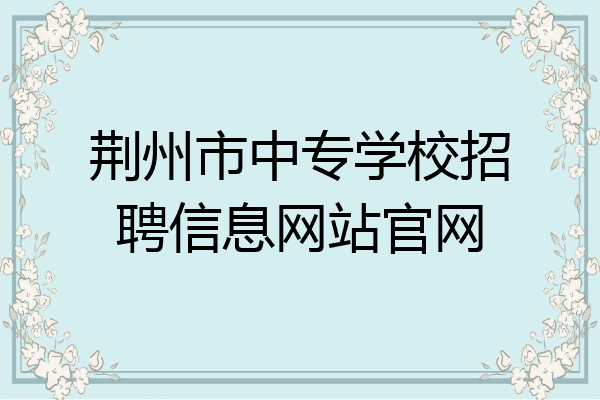 荆州市中专学校招聘信息网站官网