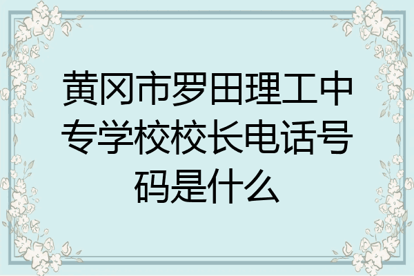 黄冈市罗田理工中专学校校长电话号码是什么