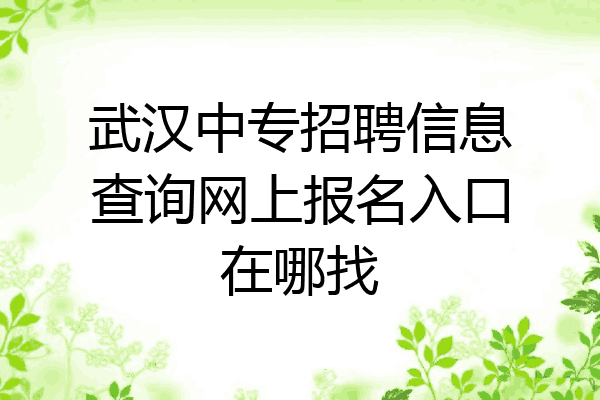武汉中专招聘信息查询网上报名入口在哪找