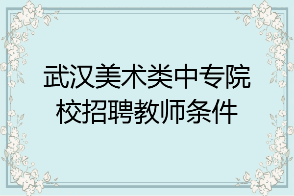 武汉美术类中专院校招聘教师条件