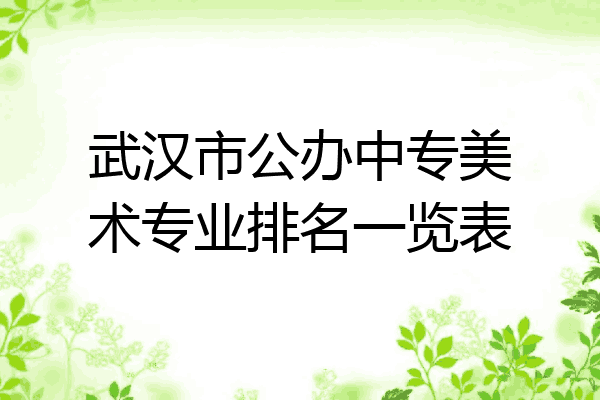 武汉市公办中专美术专业排名一览表