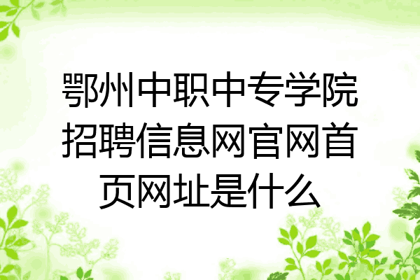 鄂州中职中专学院招聘信息网官网首页网址是什么