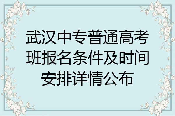 武汉中专普通高考班报名条件及时间安排详情公布