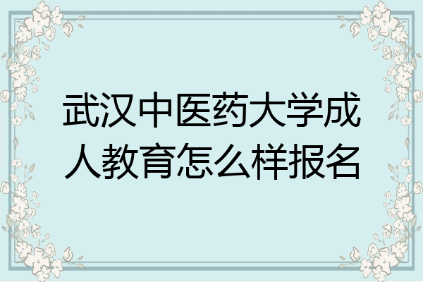 武汉中医药大学成人教育怎么样报名