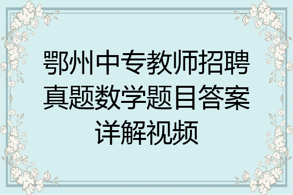 鄂州中专教师招聘真题数学题目答案详解视频