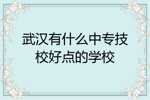 武汉有什么中专技校好点的学校