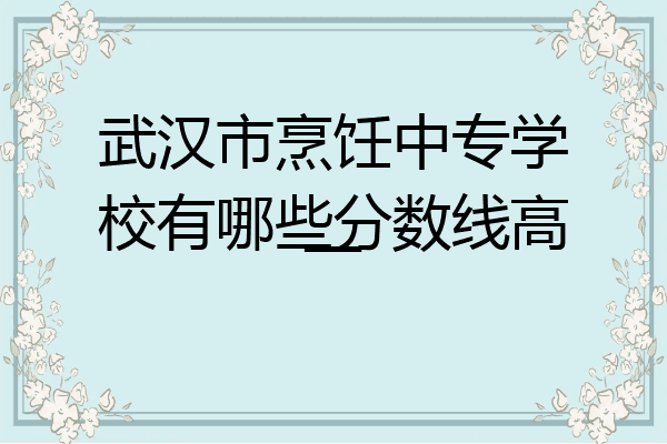 武汉市烹饪中专学校有哪些分数线高一