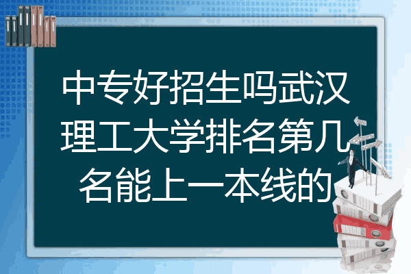 中专好招生吗武汉理工大学排名第几名能上一本线的