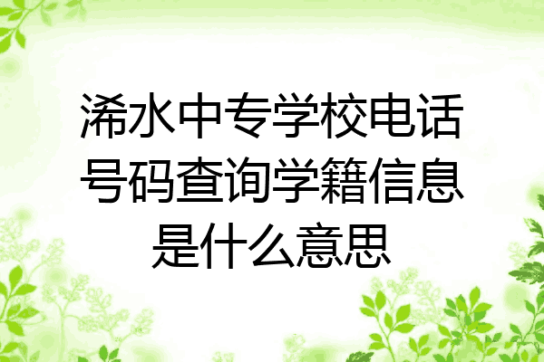 浠水中专学校电话号码查询学籍信息是什么意思