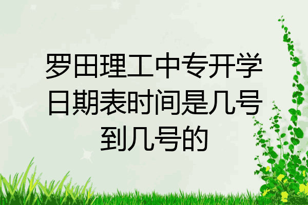 罗田理工中专开学日期表时间是几号到几号的