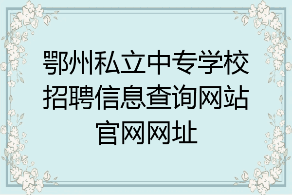 鄂州私立中专学校招聘信息查询网站官网网址