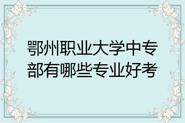 鄂州职业大学中专部有哪些专业好考