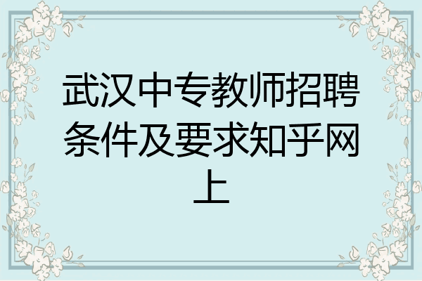 武汉中专教师招聘条件及要求知乎网上